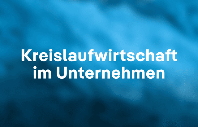 Kreislaufwirtschaft im Unternehmen